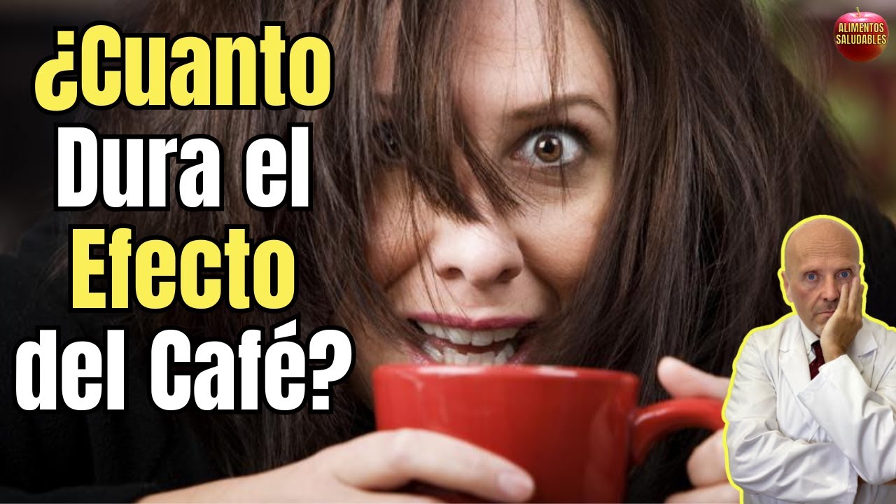 cuanto dura el efecto del cafe
